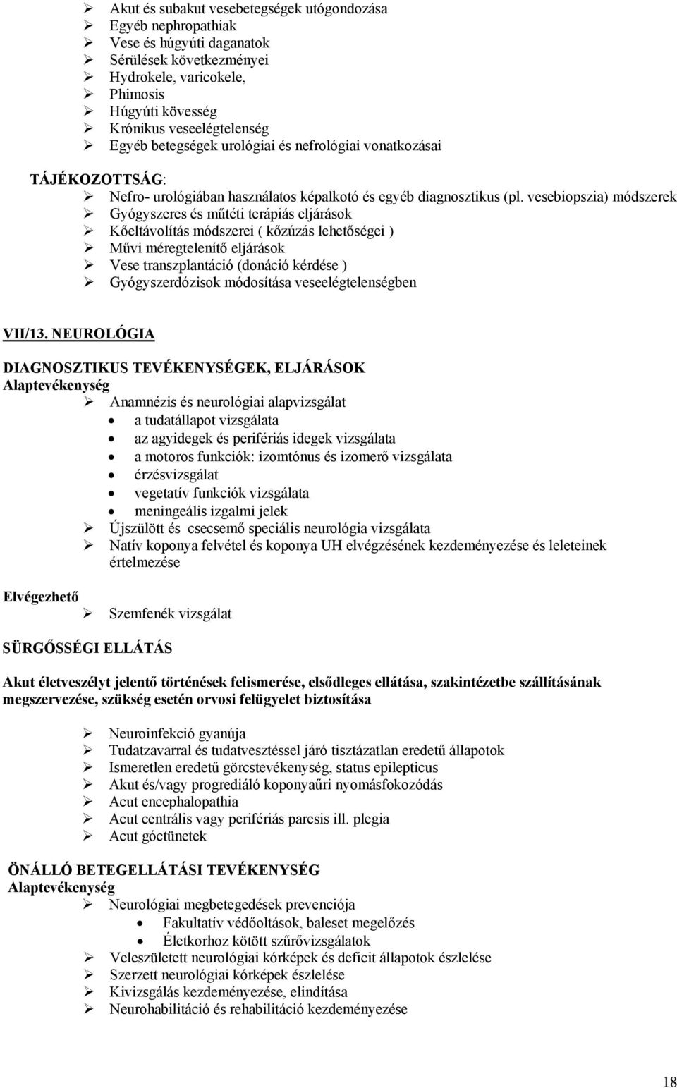 vesebiopszia) módszerek Gyógyszeres és műtéti terápiás eljárások Kőeltávolítás módszerei ( kőzúzás lehetőségei ) Művi méregtelenítő eljárások Vese transzplantáció (donáció kérdése ) Gyógyszerdózisok