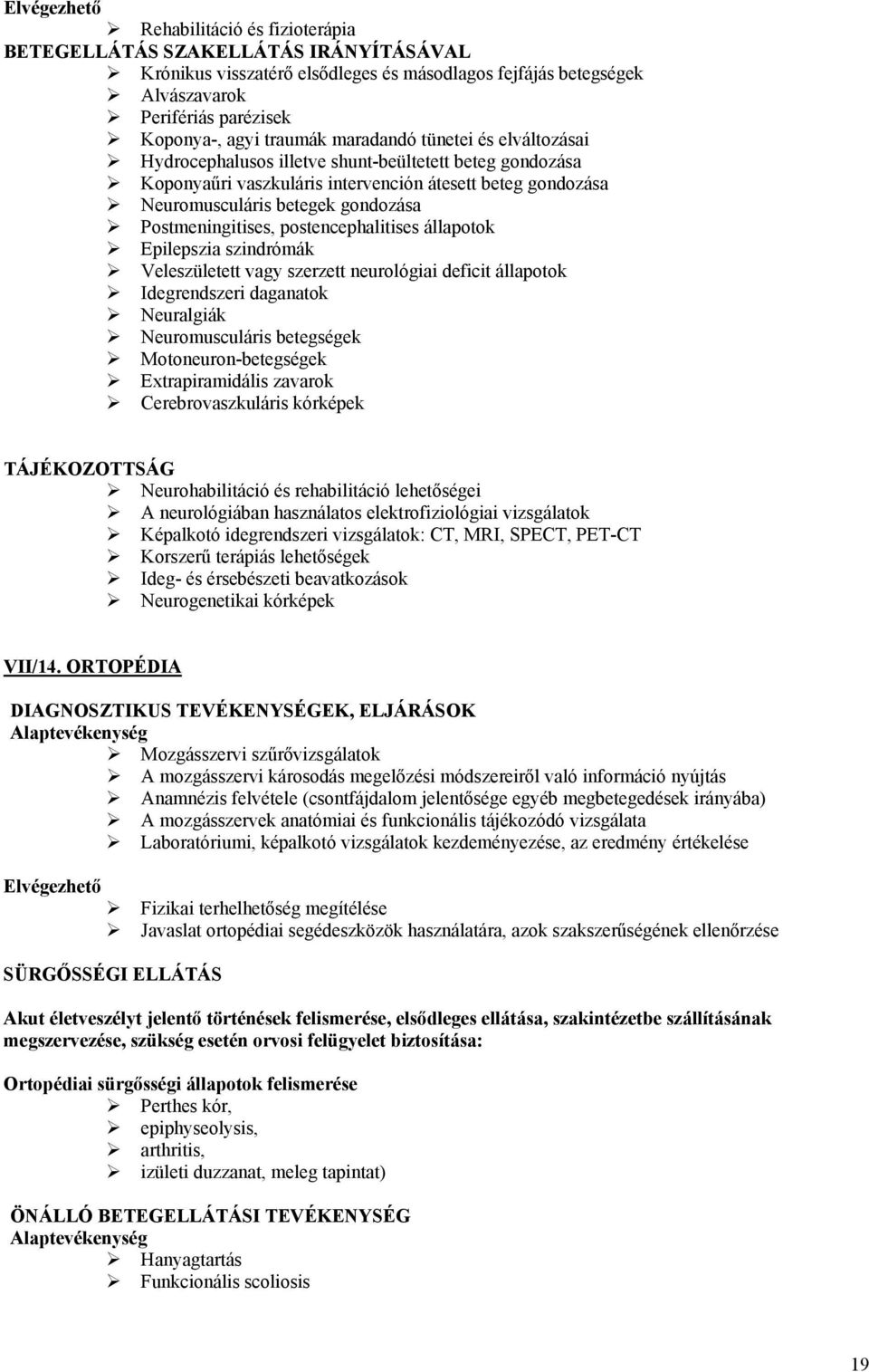 Epilepszia szindrómák Veleszületett vagy szerzett neurológiai deficit állapotok Idegrendszeri daganatok Neuralgiák Neuromusculáris betegségek Motoneuron-betegségek Extrapiramidális zavarok