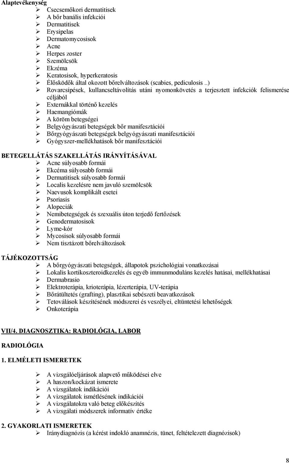 .) Rovarcsípések, kullancseltávolítás utáni nyomonkövetés a terjesztett infekciók felismerése céljából Externákkal történő kezelés Haemangiómák A köröm betegségei Belgyógyászati betegségek bőr