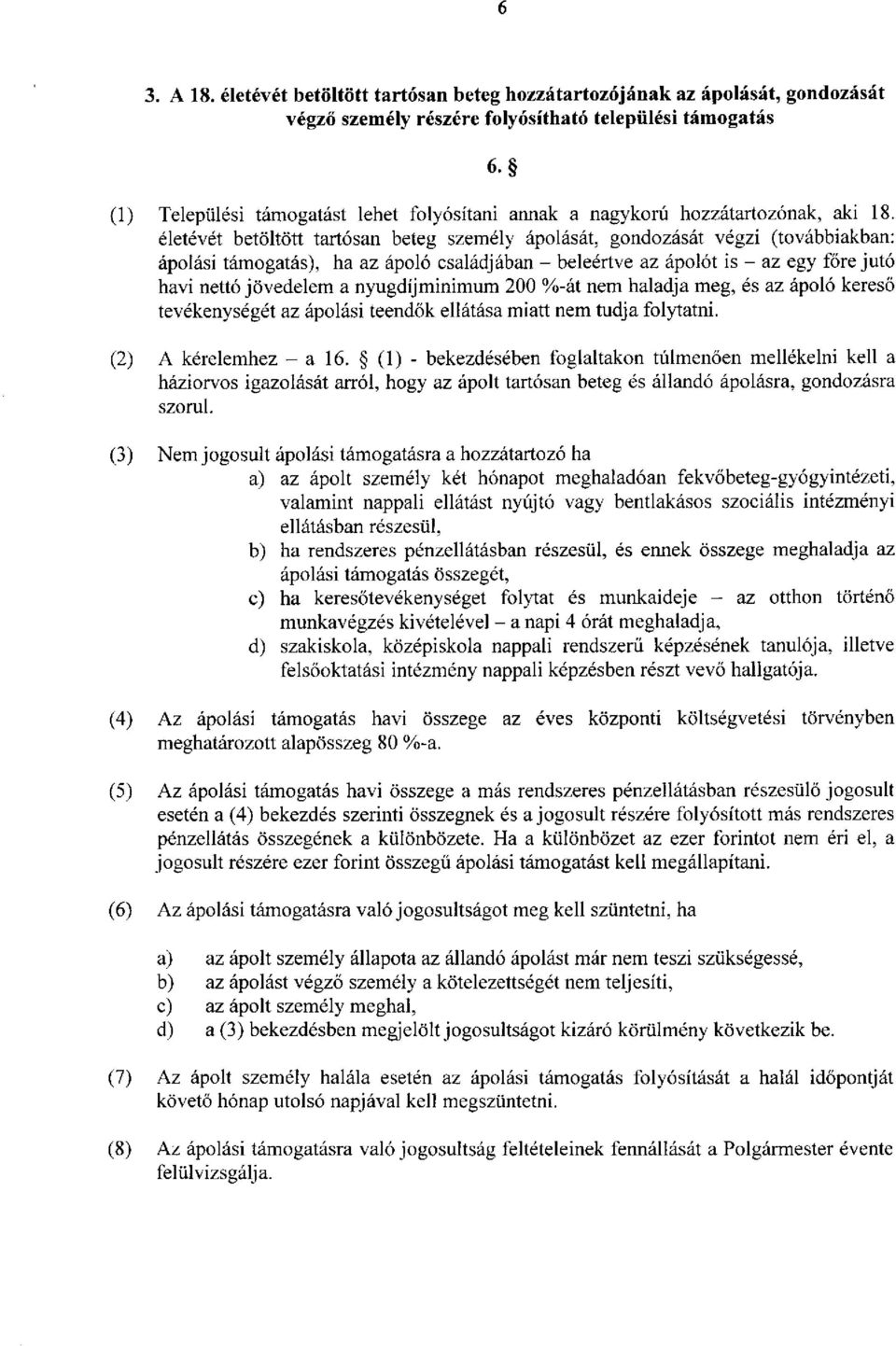 életévét betöltött tartósan beteg személy ápolását, gondozását végzi (továbbiakban: ápolási támogatás), ha az ápoló családjában - beleértve az ápolót is - az egy főre jutó havi nettójövedelem a