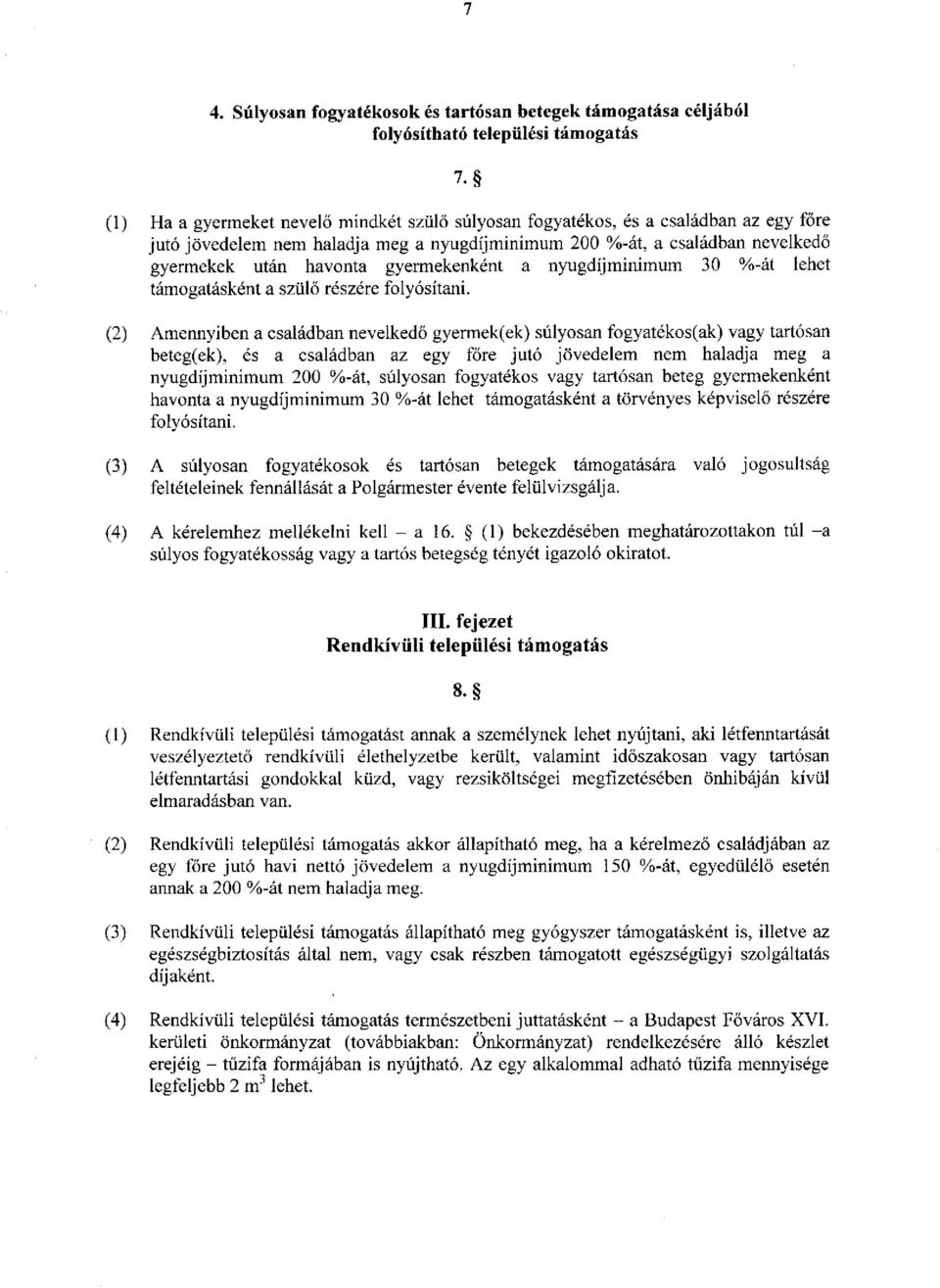 (2) Amennyiben a családban nevelkedő gyermek(ek) súlyosan fogyatékos(ak) vagy tartósan beteg(ek), és a családban az egy főre jutó jövedelem nem haladja meg a nyugdíjminimum 200 %-át, súlyosan