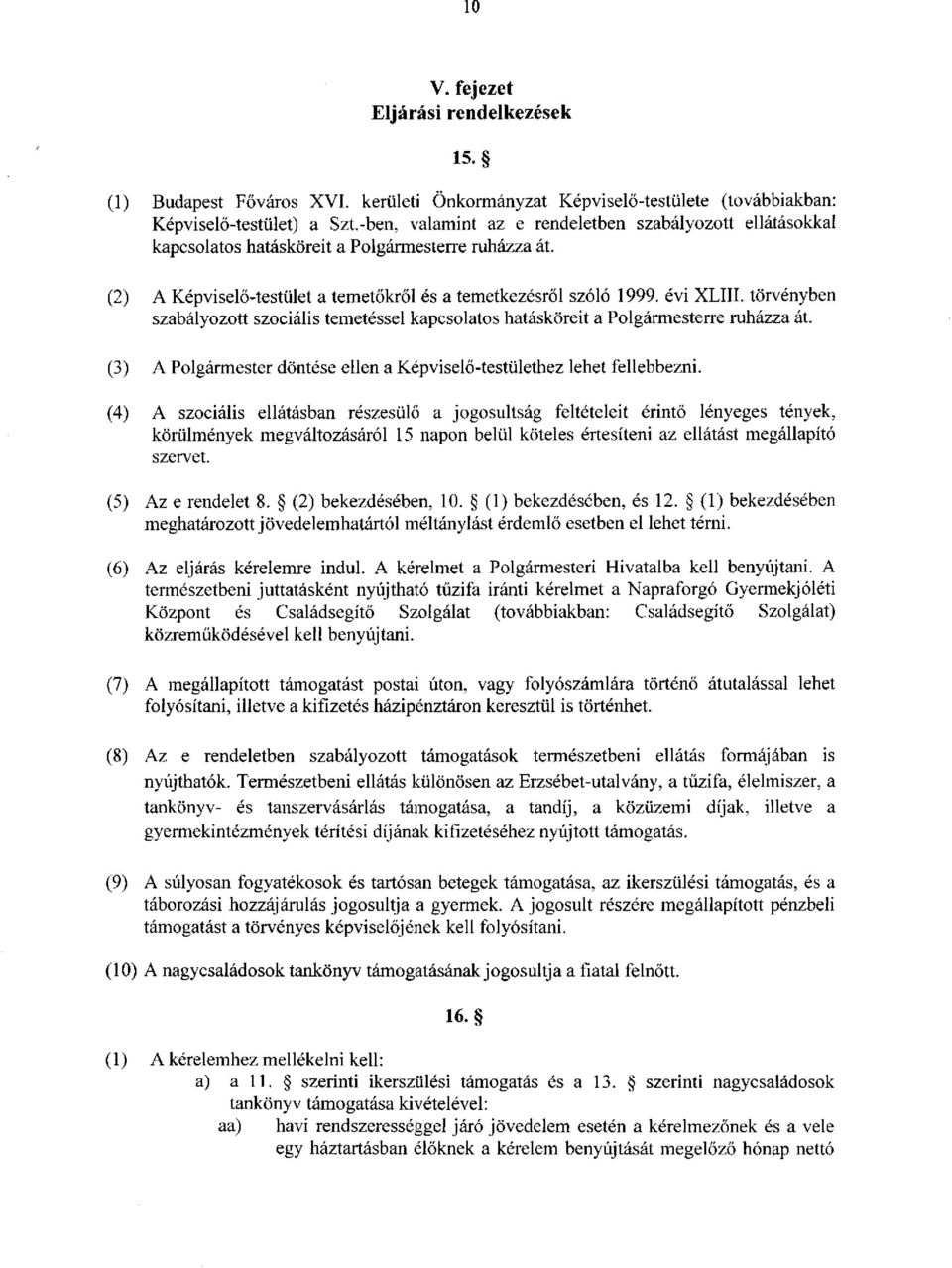 törvényben szabályozott szociális temetéssel kapcsolatos hatásköreit a Polgármesterre ruházza át. (3) A Polgármester döntése ellen a Képviselő-testülethez lehet fellebbezni.