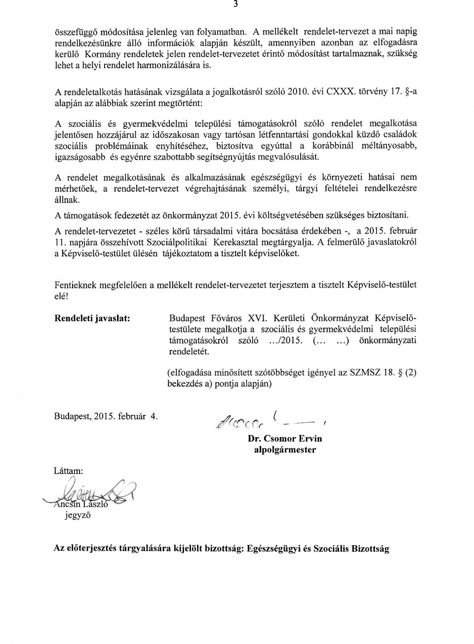 tartalmaznak, szükség lehet a helyi rendelet harmonizálására is. A rendeletalkotás hatásának vizsgálata a jogalkotásról szóló 2010. évi CXXX. törvény 17.