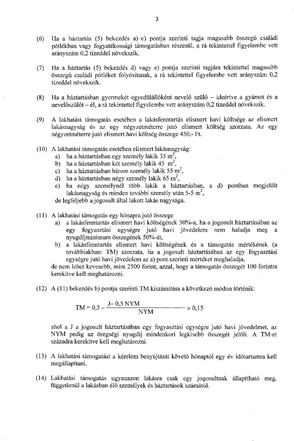 (7) Ha a háztartás (5) bekezdés d) vagy e) pontja szerinti tagjára tekintettel magasabb összegű családi pótlékot folyósítanak, a rá tekintettel figyelembe vett arányszám 0,2 tizeddel  (8) Ha a