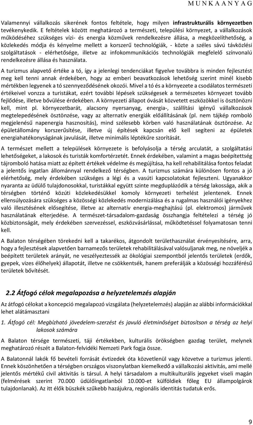 kényelme mellett a korszerű technológiák, - közte a széles sávú távközlési szolgáltatások - elérhetősége, illetve az infokommunikációs technológiák megfelelő színvonalú rendelkezésre állása és