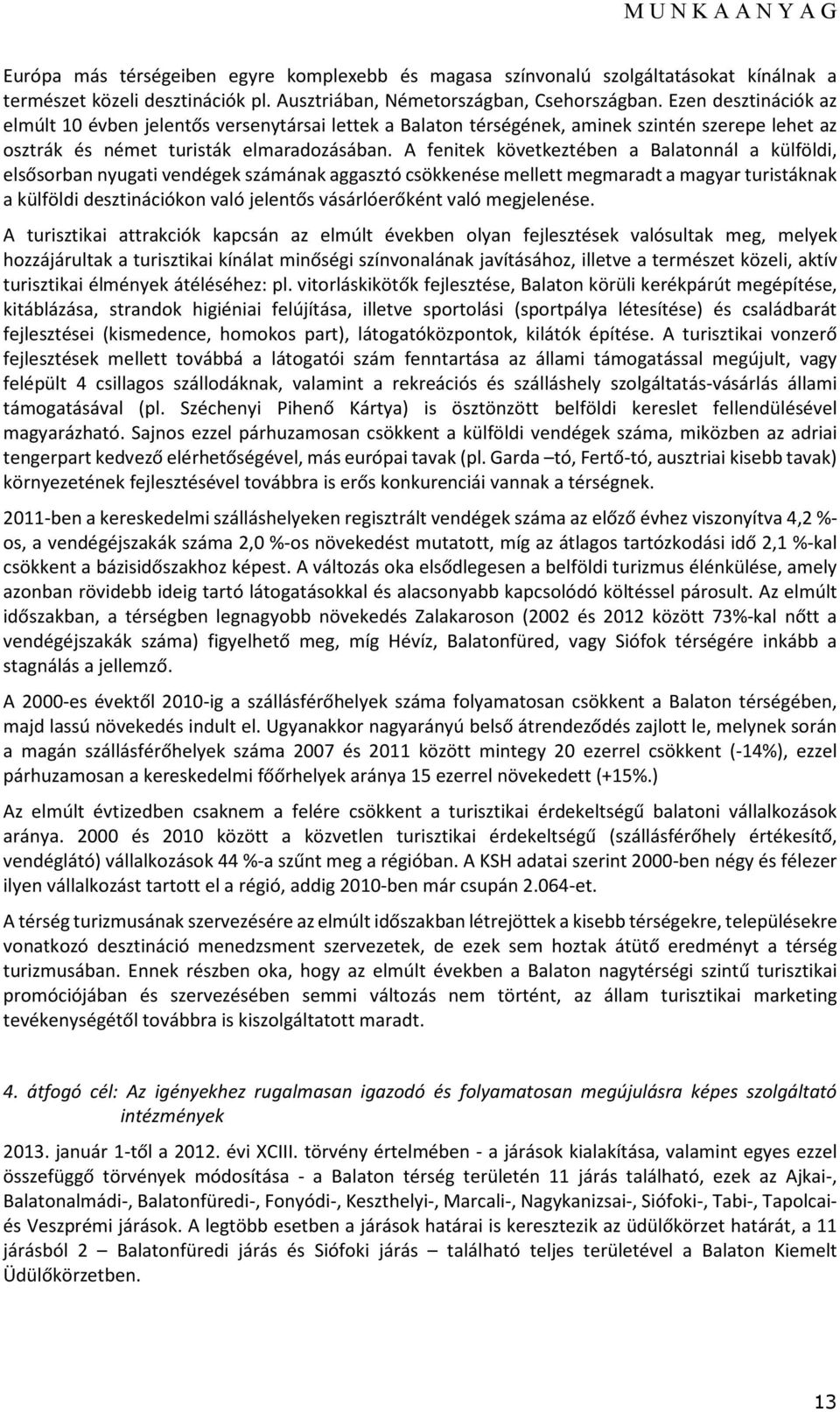 A fenitek következtében a Balatonnál a külföldi, elsősorban nyugati vendégek számának aggasztó csökkenése mellett megmaradt a magyar turistáknak a külföldi desztinációkon való jelentős vásárlóerőként