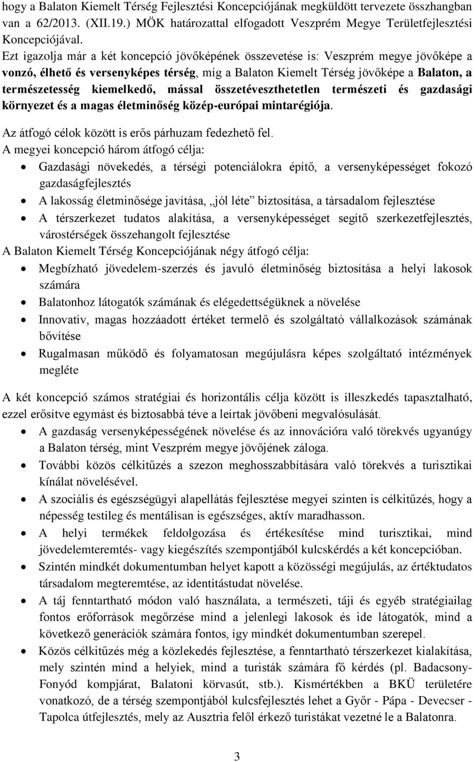 kiemelkedő, mással összetéveszthetetlen természeti és gazdasági környezet és a magas életminőség közép-európai mintarégiója. Az átfogó célok között is erős párhuzam fedezhető fel.