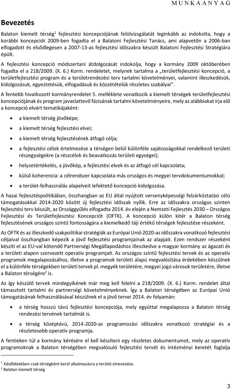 A fejlesztési koncepció módszertani átdolgozását indokolja, hogy a kormány 2009 októberében fogadta el a 218/2009. (X. 6.) Korm.