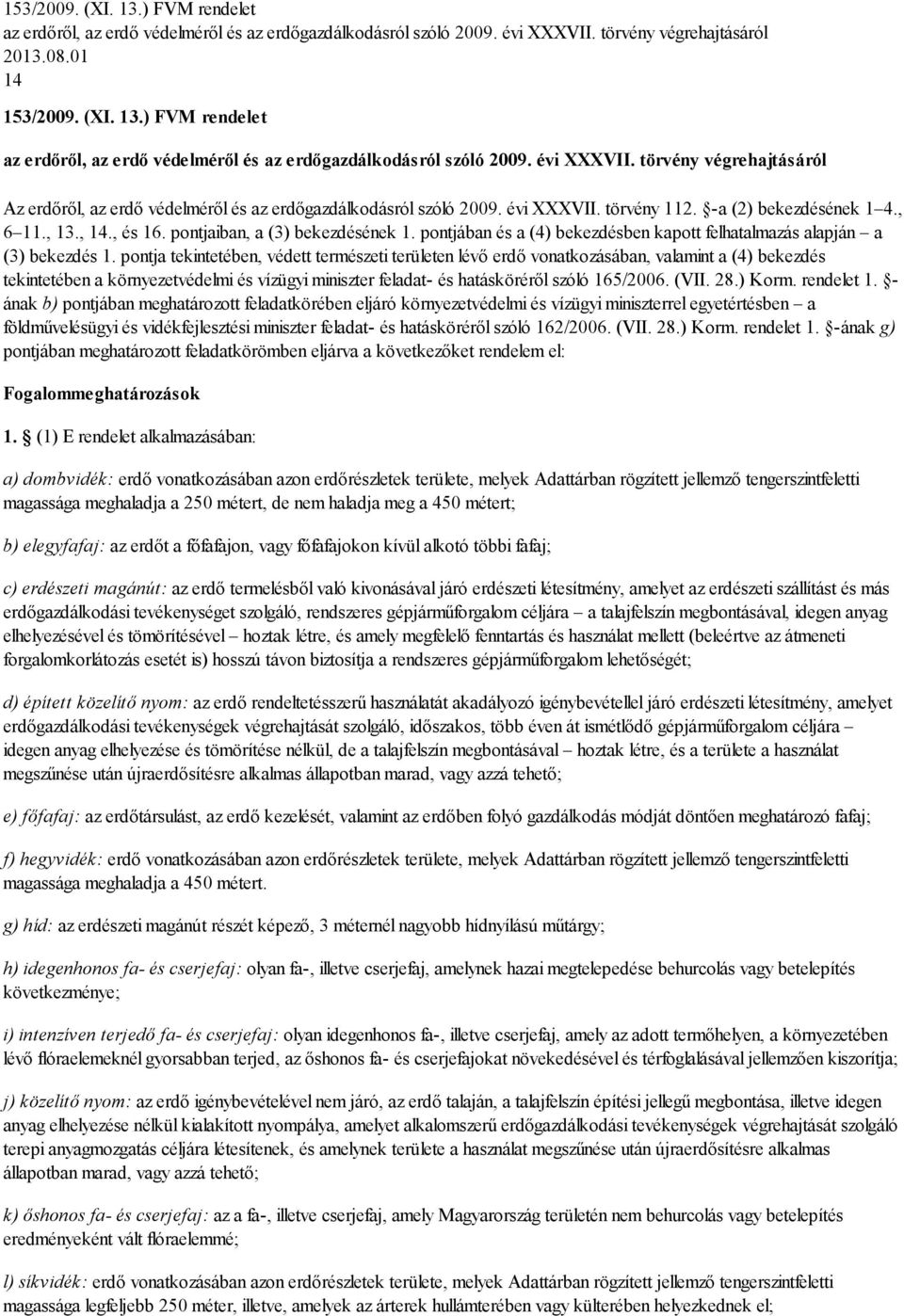 , és 16. pontjaiban, a (3) bekezdésének 1. pontjában és a (4) bekezdésben kapott felhatalmazás alapján a (3) bekezdés 1.