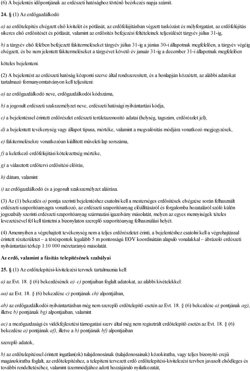 az erdősítés befejezési feltételeinek teljesülését tárgyév július 31-ig, b) a tárgyév első felében befejezett fakitermeléseket tárgyév július 31-ig a június 30-i állapotnak megfelelően, a tárgyév