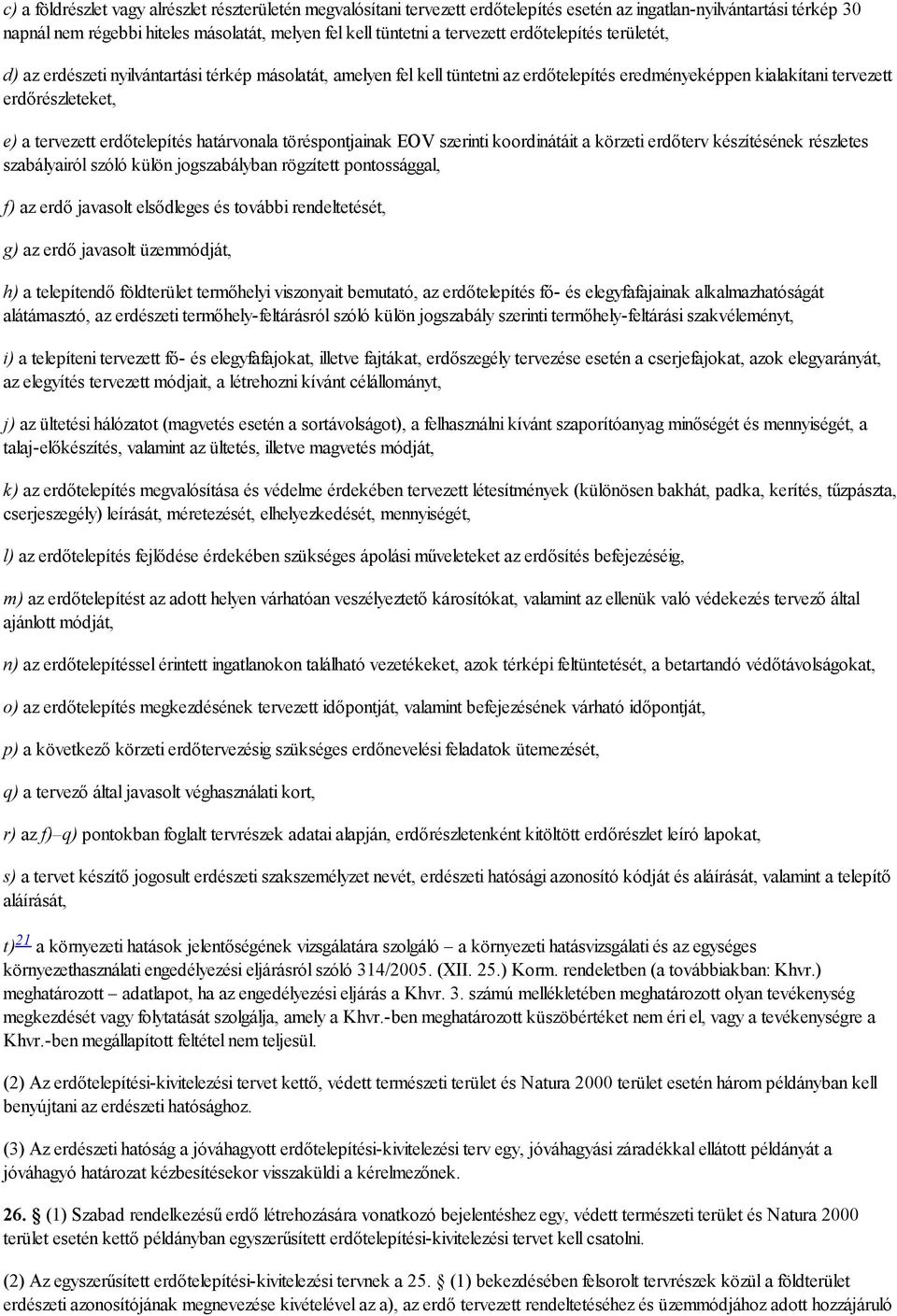 erdőtelepítés határvonala töréspontjainak EOV szerinti koordinátáit a körzeti erdőterv készítésének részletes szabályairól szóló külön jogszabályban rögzített pontossággal, f) az erdő javasolt