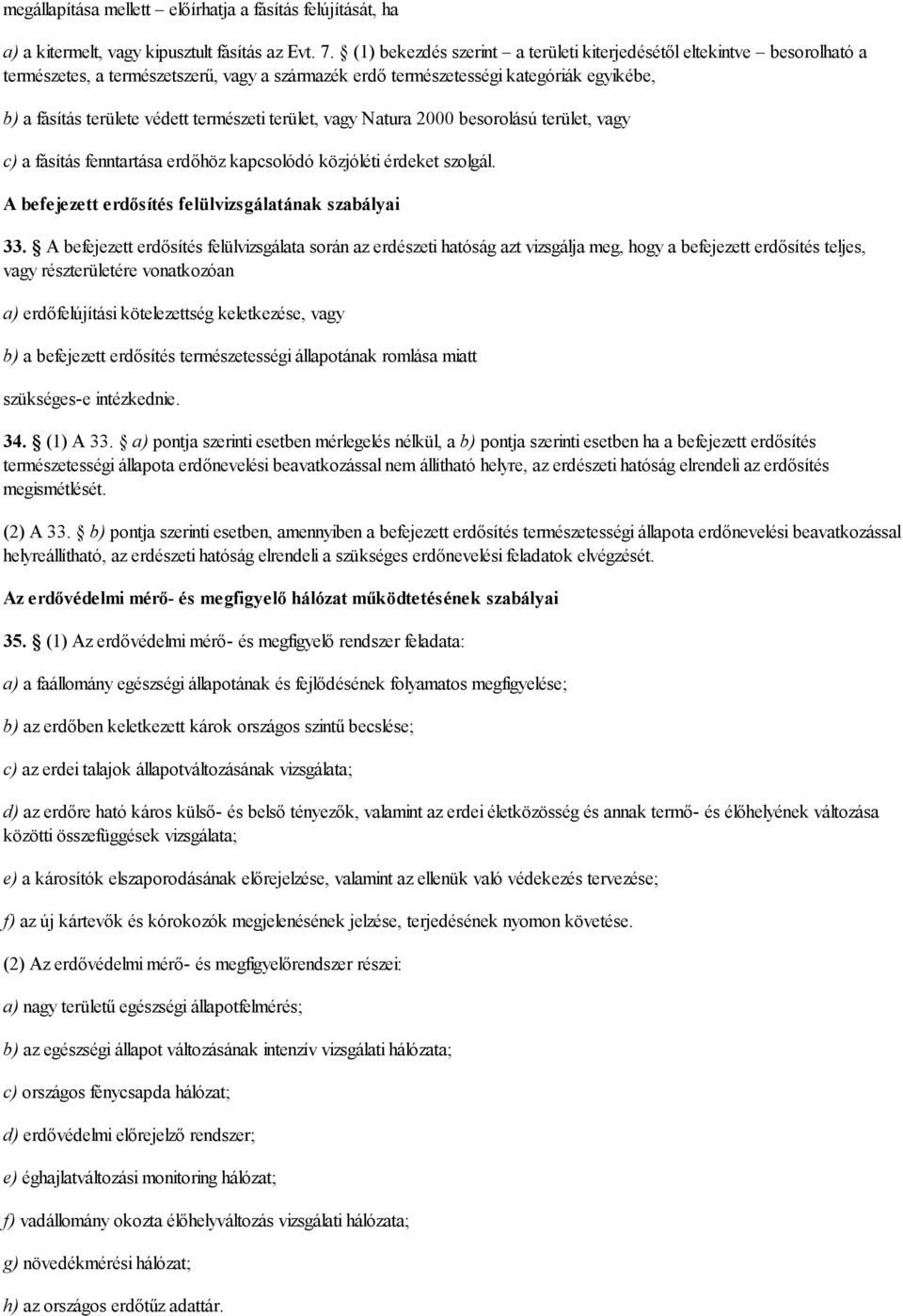 természeti terület, vagy Natura 2000 besorolású terület, vagy c) a fásítás fenntartása erdőhöz kapcsolódó közjóléti érdeket szolgál. A befejezett erdősítés felülvizsgálatának szabályai 33.