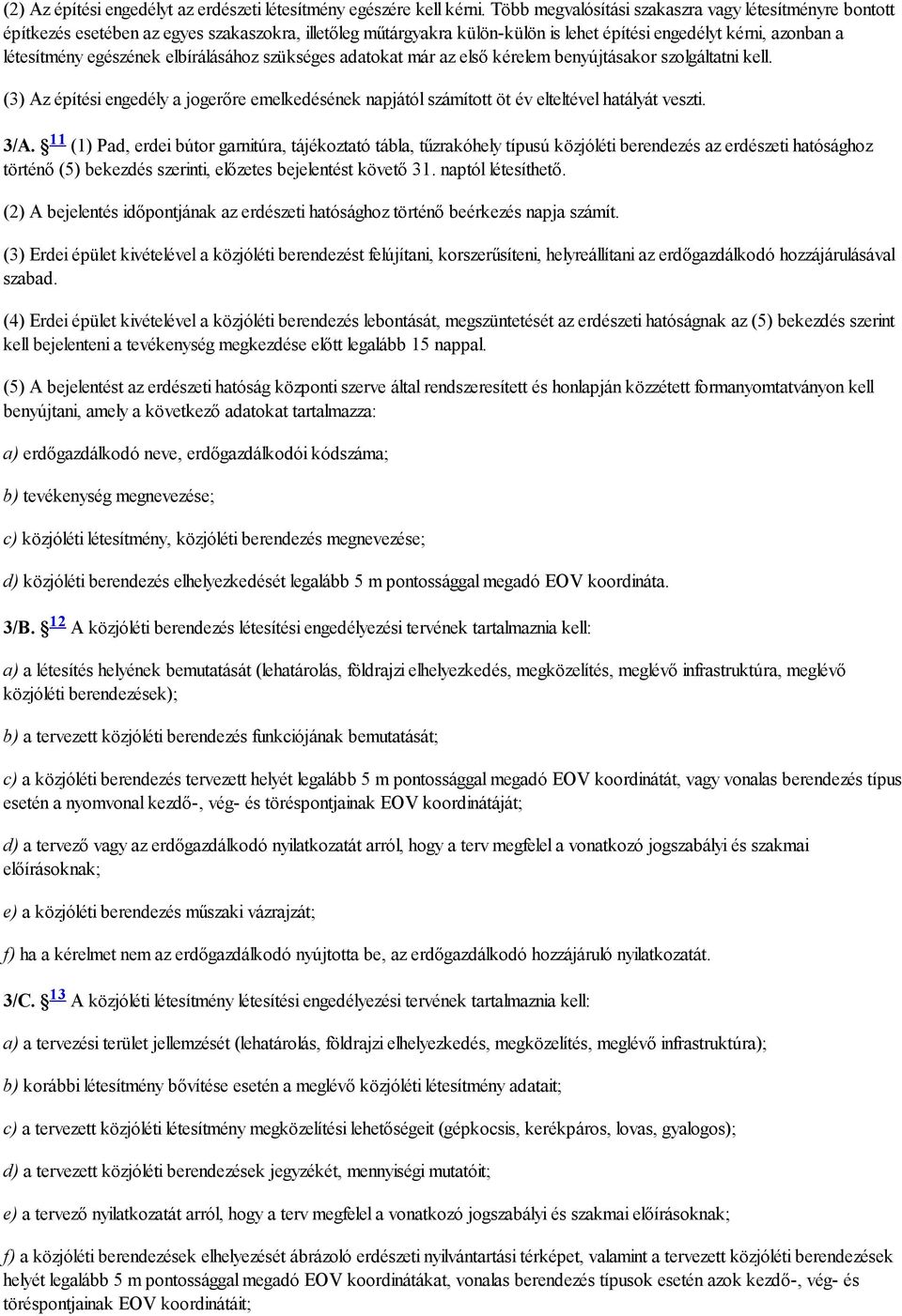 elbírálásához szükséges adatokat már az első kérelem benyújtásakor szolgáltatni kell. (3) Az építési engedély a jogerőre emelkedésének napjától számított öt év elteltével hatályát veszti. 3/A.