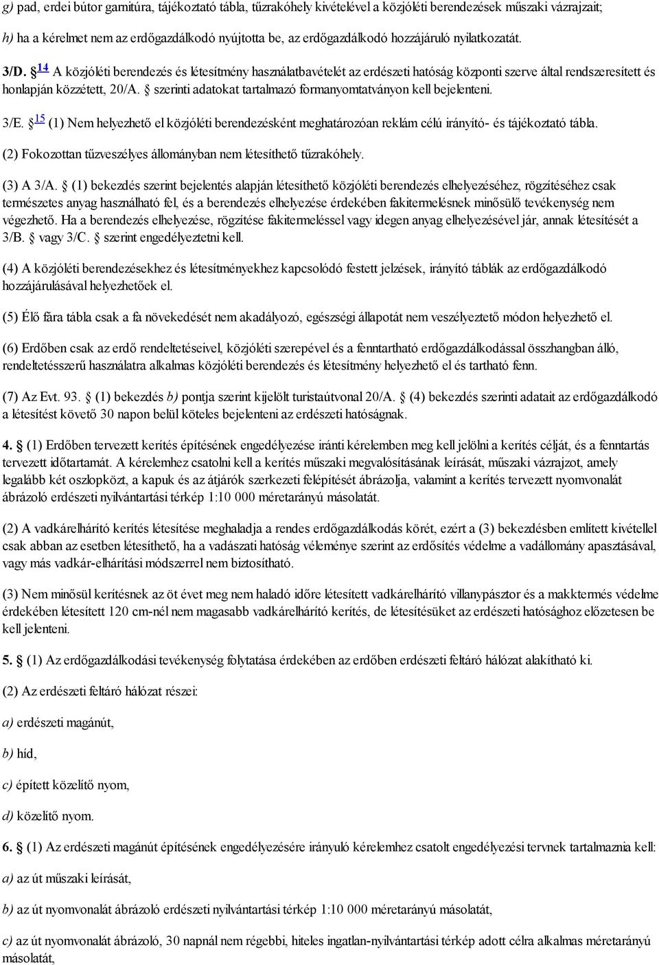 szerinti adatokat tartalmazó formanyomtatványon kell bejelenteni. 3/E. 15 (1) Nem helyezhető el közjóléti berendezésként meghatározóan reklám célú irányító- és tájékoztató tábla.