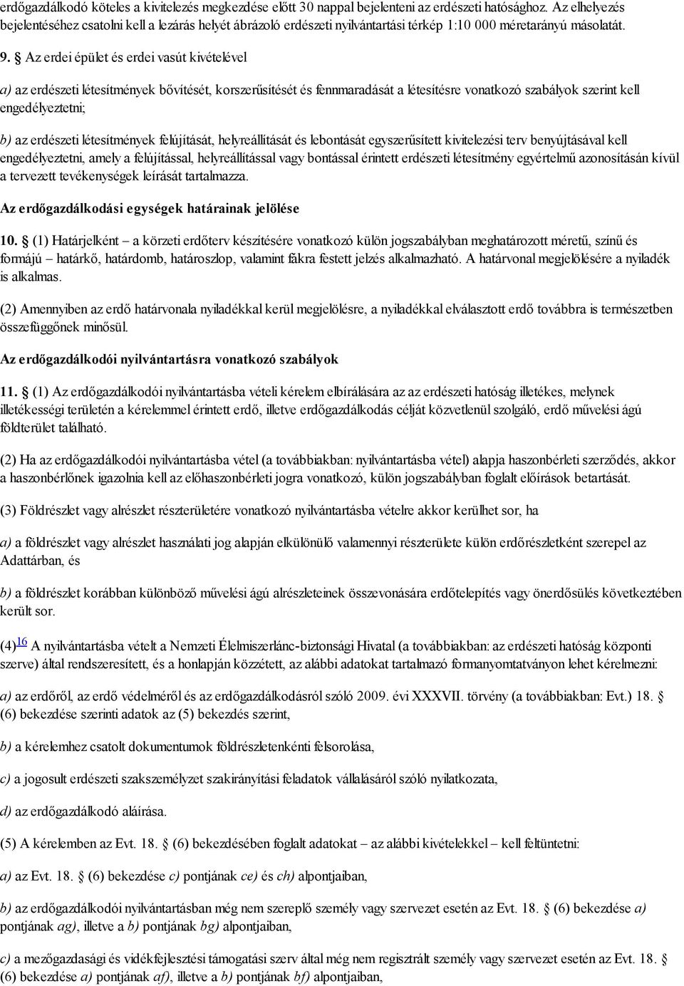 Az erdei épület és erdei vasút kivételével a) az erdészeti létesítmények bővítését, korszerűsítését és fennmaradását a létesítésre vonatkozó szabályok szerint kell engedélyeztetni; b) az erdészeti