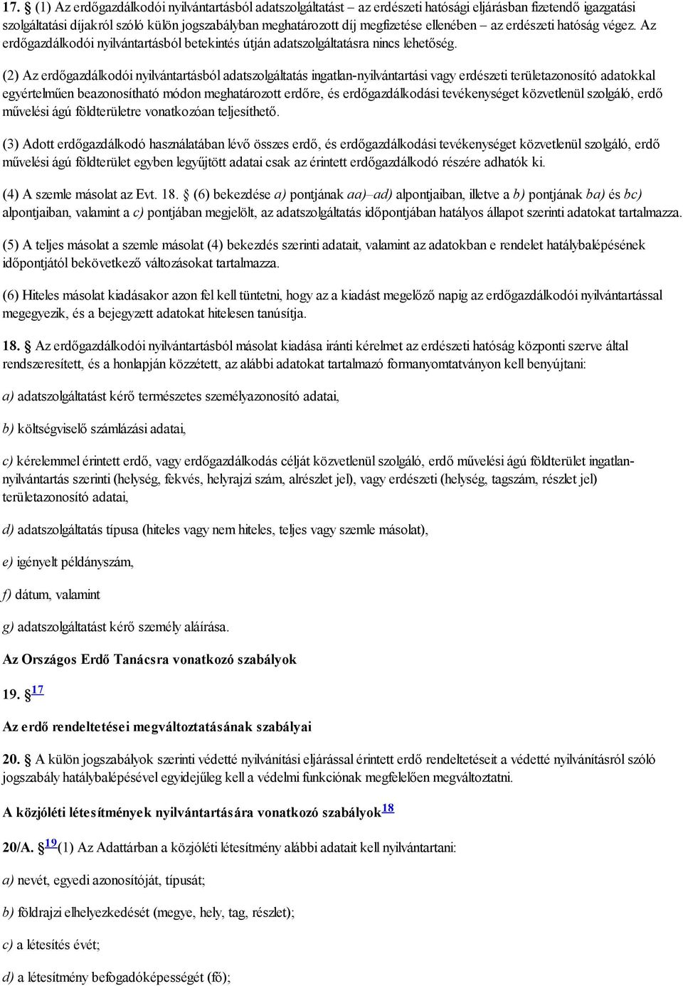 (2) Az erdőgazdálkodói nyilvántartásból adatszolgáltatás ingatlan-nyilvántartási vagy erdészeti területazonosító adatokkal egyértelműen beazonosítható módon meghatározott erdőre, és erdőgazdálkodási