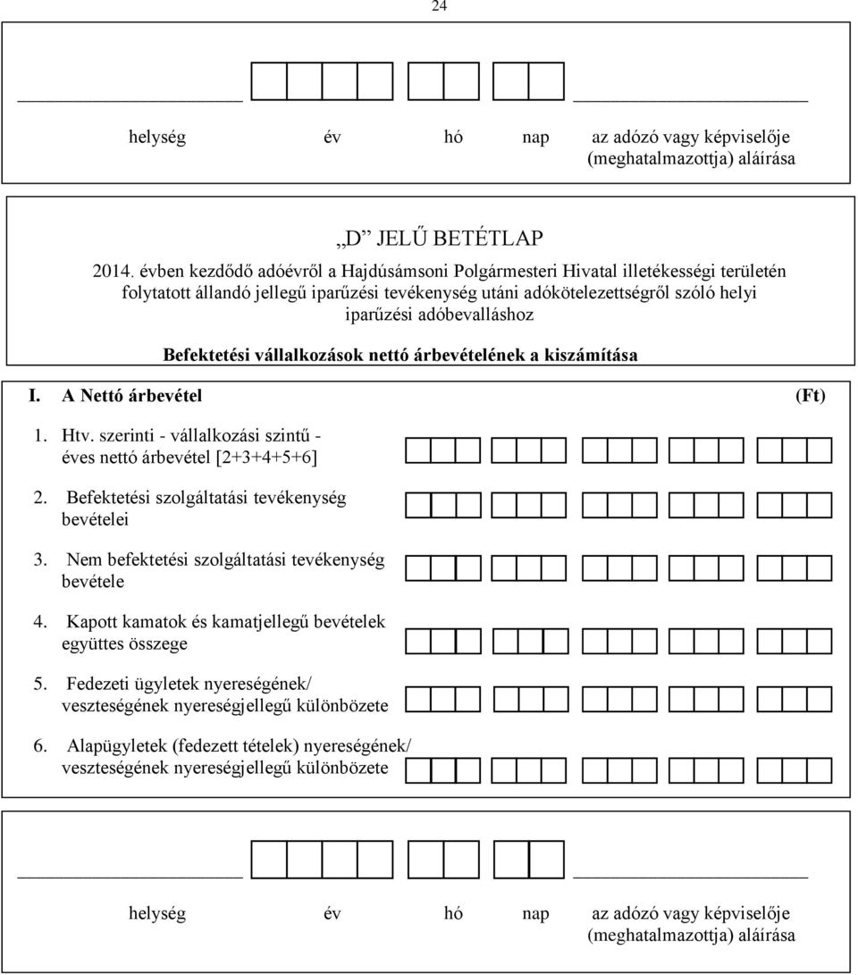 Befektetési vállalkozások nettó árbevételének a kiszámítása I. A Nettó árbevétel (Ft) 1. Htv. szerinti - vállalkozási szintű - éves nettó árbevétel [2+3+4+5+6] 2.