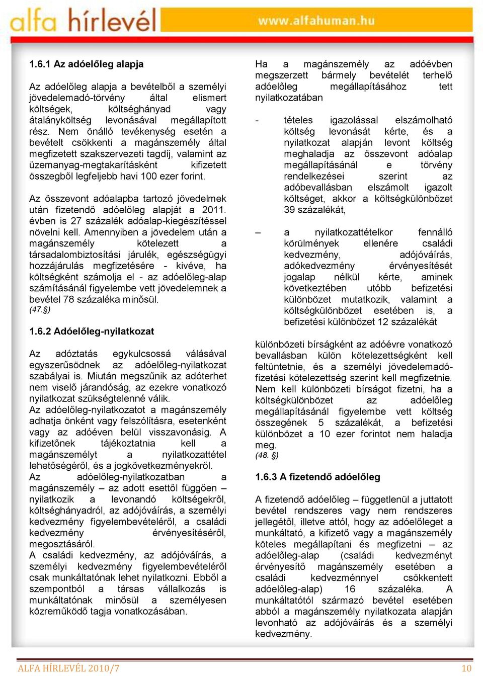 Az összevont adóalapba tartozó jövedelmek után fizetendő adóelőleg alapját a 2011. évben is 27 százalék adóalap-kiegészítéssel növelni kell.