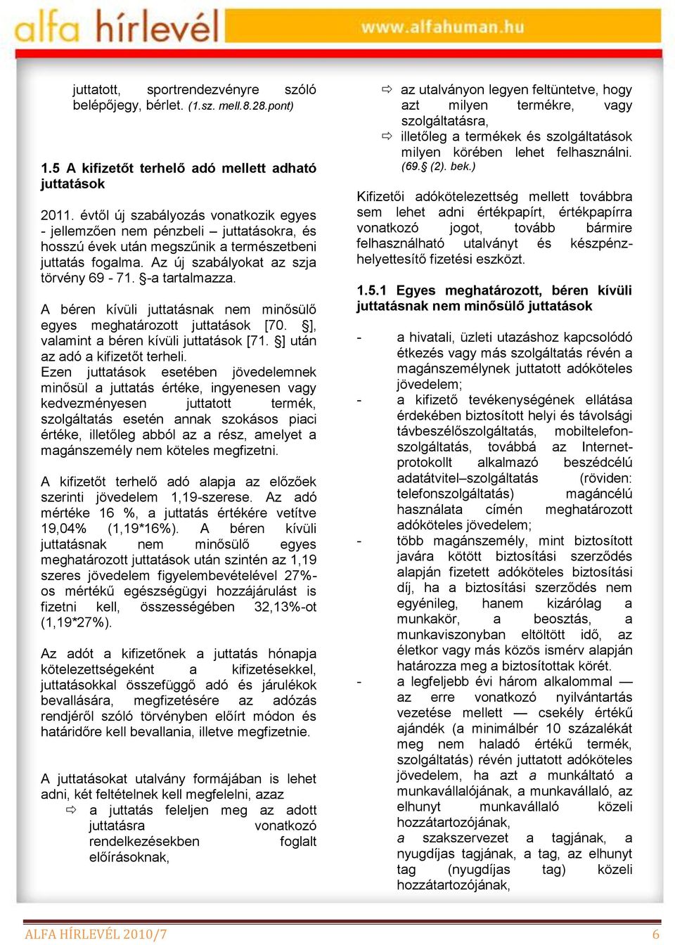 A béren kívüli juttatásnak nem minősülő egyes meghatározott juttatások [70. ], valamint a béren kívüli juttatások [71. ] után az adó a kifizetőt terheli.