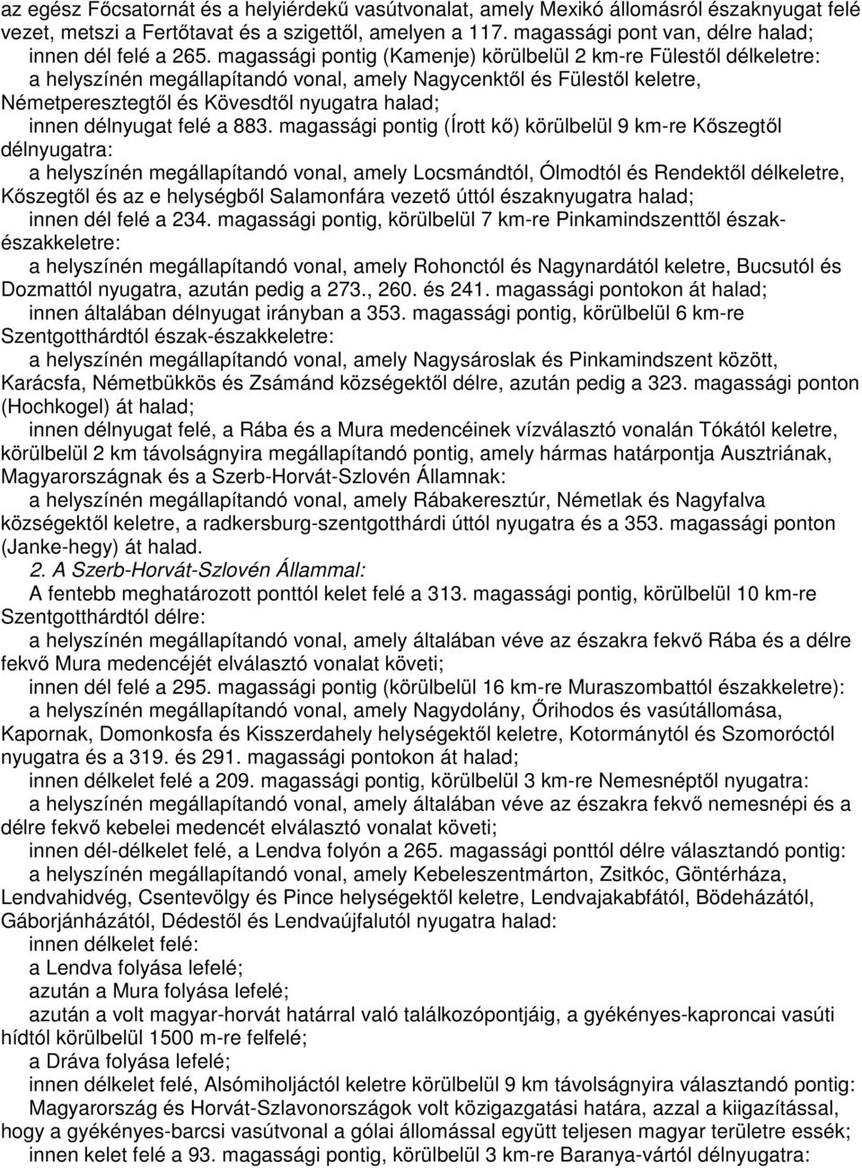 magassági pontig (Kamenje) körülbelül 2 km-re Fülestől délkeletre: a helyszínén megállapítandó vonal, amely Nagycenktől és Fülestől keletre, Németperesztegtől és Kövesdtől nyugatra halad; innen