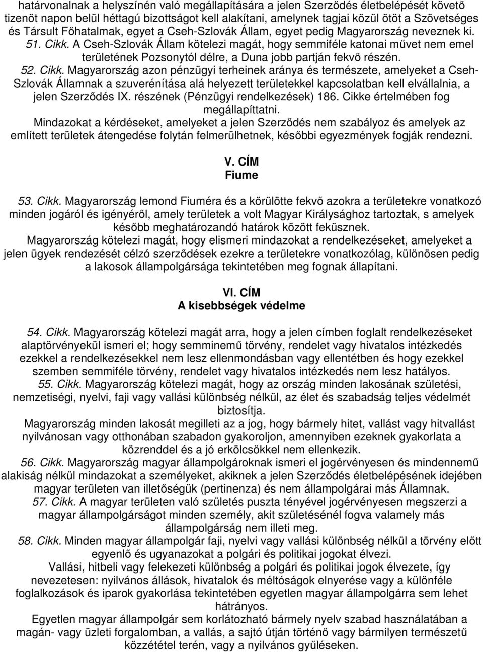 A Cseh-Szlovák Állam kötelezi magát, hogy semmiféle katonai művet nem emel területének Pozsonytól délre, a Duna jobb partján fekvő részén. 52. Cikk.