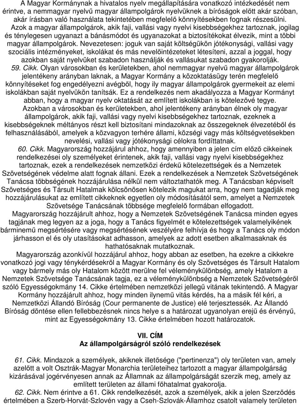 Azok a magyar állampolgárok, akik faji, vallási vagy nyelvi kisebbségekhez tartoznak, jogilag és ténylegesen ugyanazt a bánásmódot és ugyanazokat a biztosítékokat élvezik, mint a többi magyar