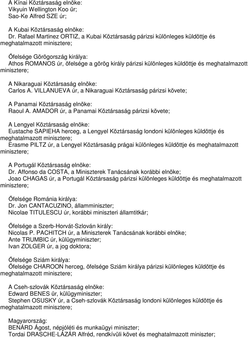 küldöttje és meghatalmazott minisztere; A Nikaraguai Köztársaság elnöke: Carlos A. VILLANUEVA úr, a Nikaraguai Köztársaság párizsi követe; A Panamai Köztársaság elnöke: Raoul A.