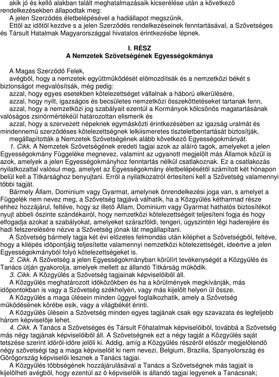 RÉSZ A Nemzetek Szövetségének Egyességokmánya A Magas Szerződő Felek, avégből, hogy a nemzetek együttműködését előmozdítsák és a nemzetközi békét s biztonságot megvalósítsák, még pedig: azzal, hogy