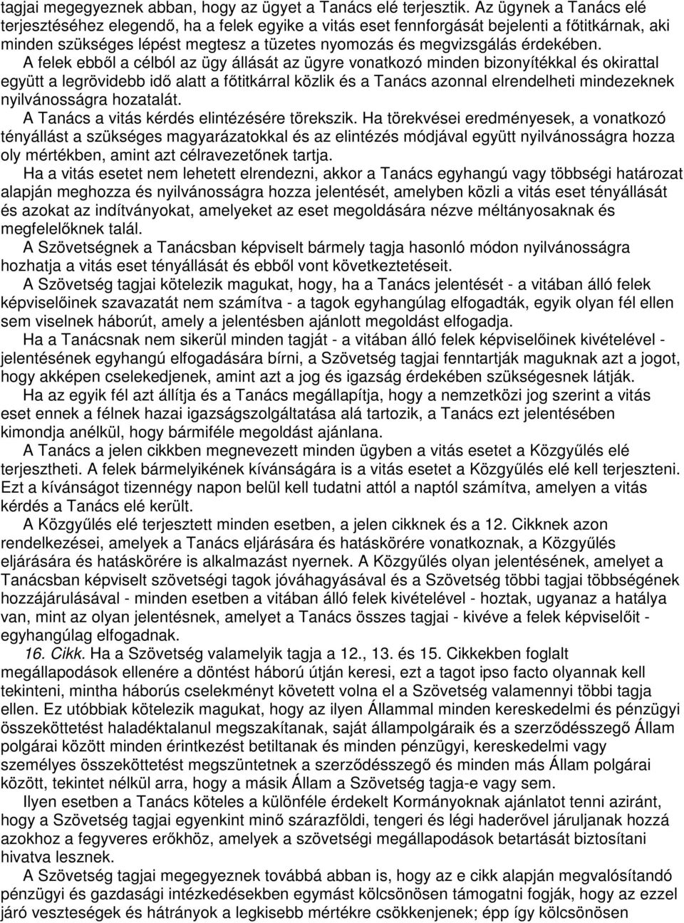 A felek ebből a célból az ügy állását az ügyre vonatkozó minden bizonyítékkal és okirattal együtt a legrövidebb idő alatt a főtitkárral közlik és a Tanács azonnal elrendelheti mindezeknek