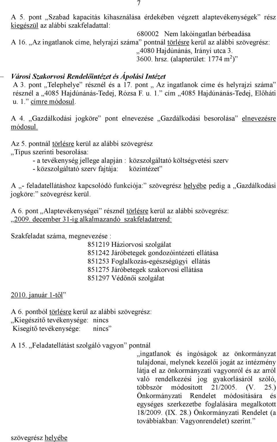 (alapterület: 1774 m 2 ) Városi Szakorvosi Rendelőintézet és Ápolási Intézet A 3. pont Telephelye résznél és a 17. pont Az ingatlanok címe és helyrajzi száma résznél a 4085 Hajdúnánás-Tedej, Rózsa F.