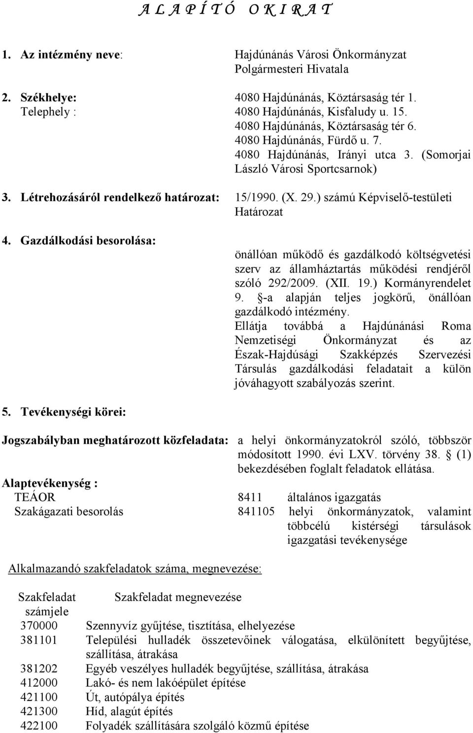 ) számú Képviselő-testületi Határozat 4. Gazdálkodási besorolása: önállóan működő és gazdálkodó költségvetési szerv az államháztartás működési rendjéről szóló 292/2009. (XII. 19.) Kormányrendelet 9.