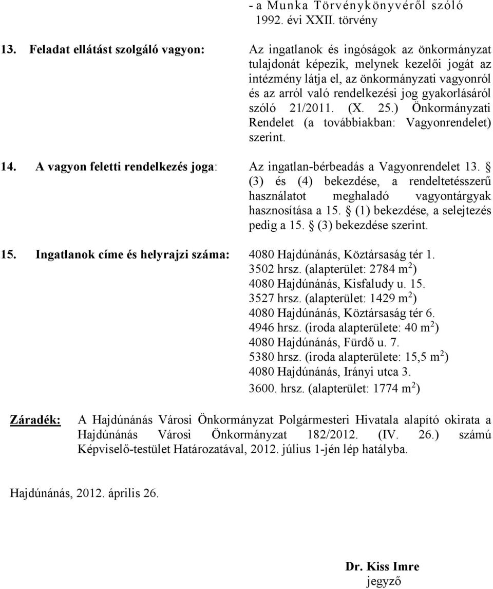 jog gyakorlásáról szóló 21/2011. (X. 25.) Önkormányzati Rendelet (a továbbiakban: Vagyonrendelet) szerint. 14. A vagyon feletti rendelkezés joga: Az ingatlan-bérbeadás a Vagyonrendelet 13.