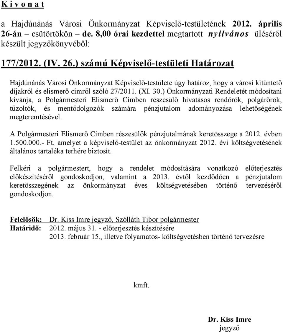 ) számú Képviselő-testületi Határozat Hajdúnánás Városi Önkormányzat Képviselő-testülete úgy határoz, hogy a városi kitüntető díjakról és elismerő címről szóló 27/2011. (XI. 30.