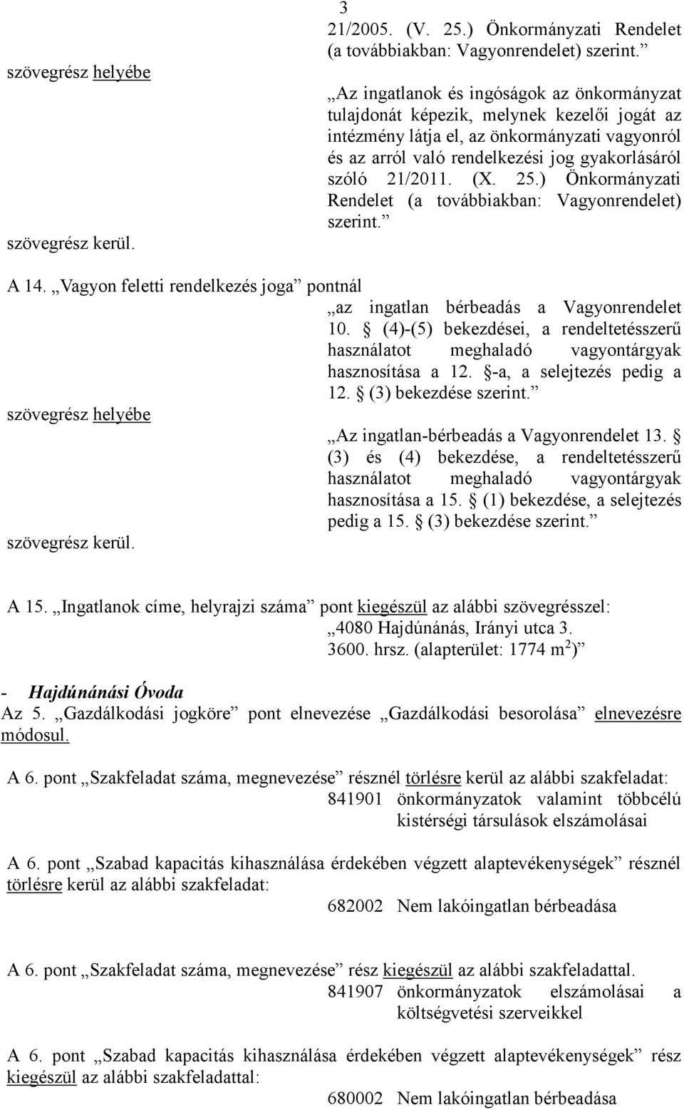 (X. 25.) Önkormányzati Rendelet (a továbbiakban: Vagyonrendelet) szerint. A 14. Vagyon feletti rendelkezés joga pontnál az ingatlan bérbeadás a Vagyonrendelet 10.