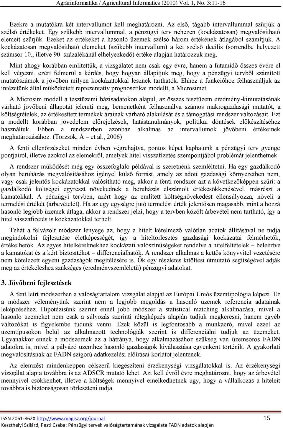 A kockázatosan megvalósítható elemeket (szűkebb intervallum) a két szélső decilis (sorrendbe helyezett számsor 10., illetve 90. százalékánál elhelyezkedő) értéke alapján határozzuk meg.