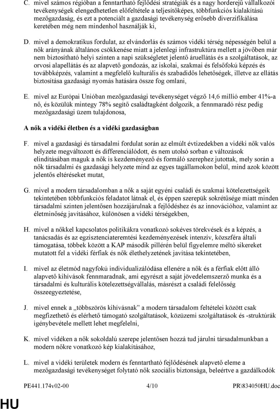 mivel a demokratikus fordulat, az elvándorlás és számos vidéki térség népességén belül a nők arányának általános csökkenése miatt a jelenlegi infrastruktúra mellett a jövőben már nem biztosítható