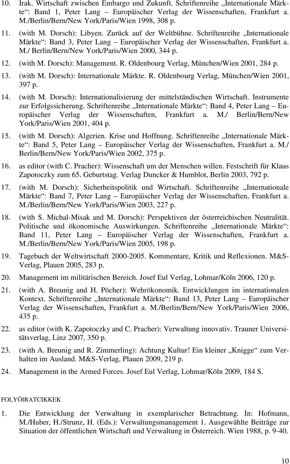 12. (with M. Dorsch): Management. R. Oldenbourg Verlag, München/Wien 2001, 284 p. 13. (with M. Dorsch): Internationale Märkte. R. Oldenbourg Verlag, München/Wien 2001, 397 p. 14. (with M. Dorsch): Internationalisierung der mittelständischen Wirtschaft.
