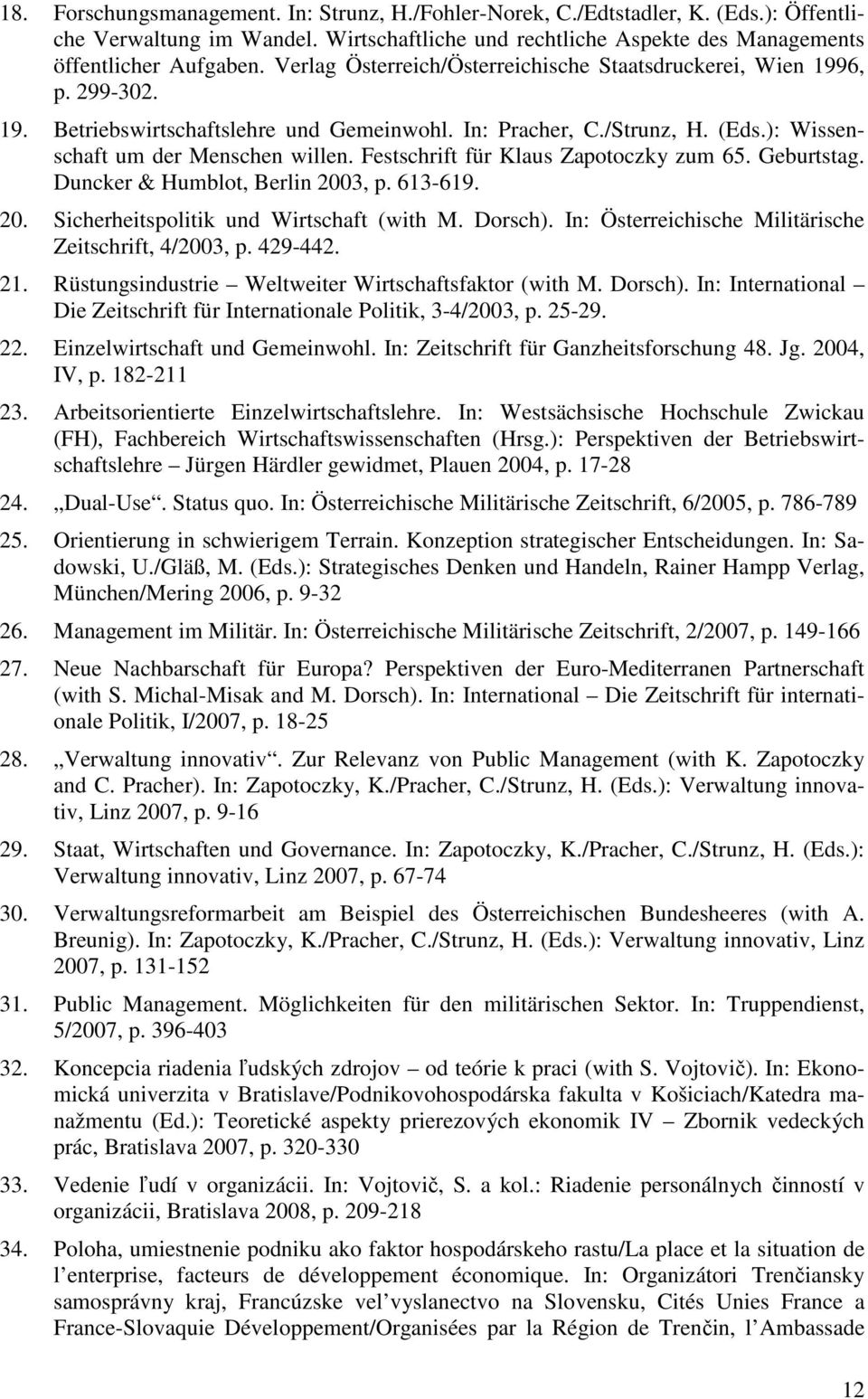 Festschrift für Klaus Zapotoczky zum 65. Geburtstag. Duncker & Humblot, Berlin 2003, p. 613-619. 20. Sicherheitspolitik und Wirtschaft (with M. Dorsch).