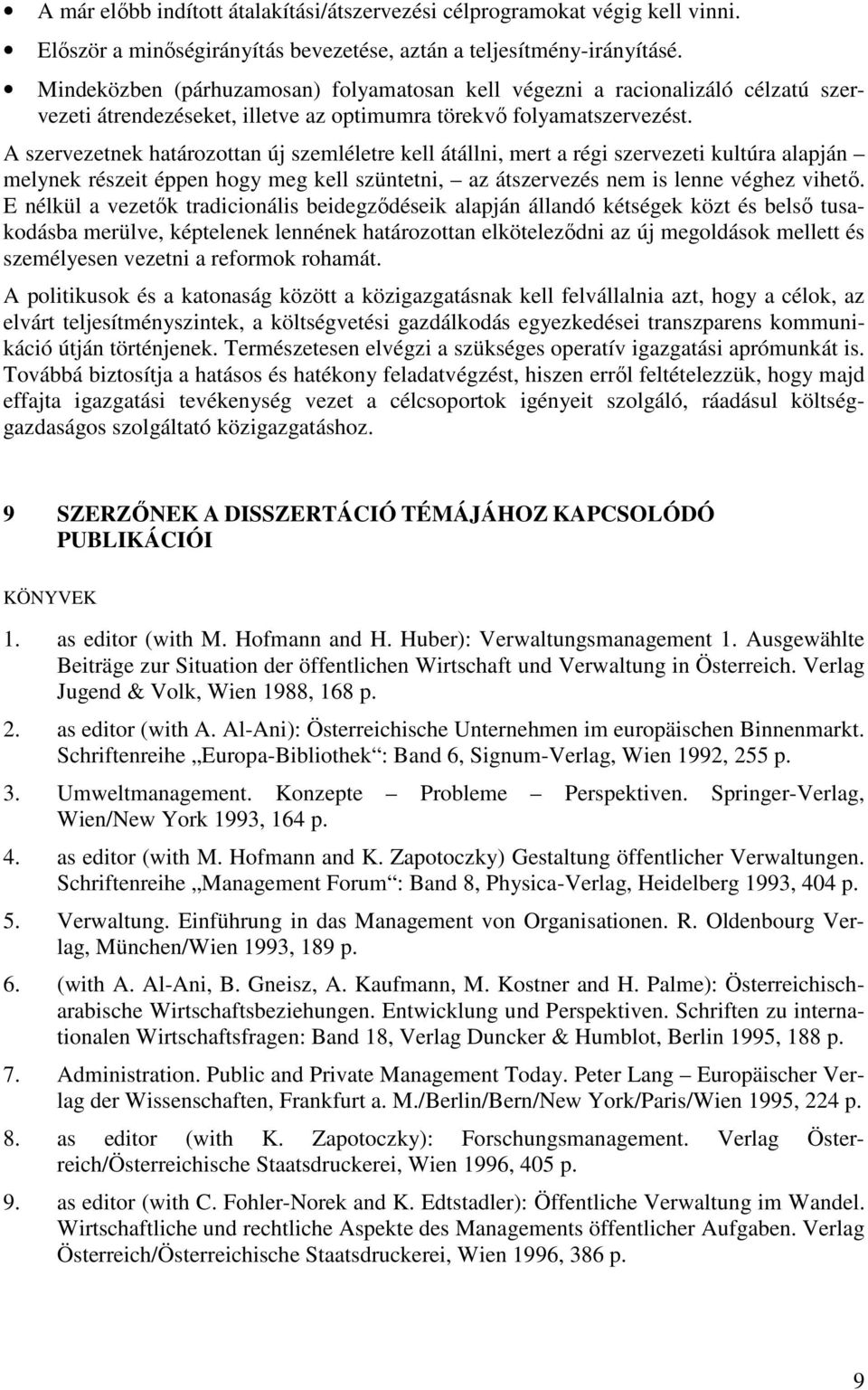 A szervezetnek határozottan új szemléletre kell átállni, mert a régi szervezeti kultúra alapján melynek részeit éppen hogy meg kell szüntetni, az átszervezés nem is lenne véghez vihetı.