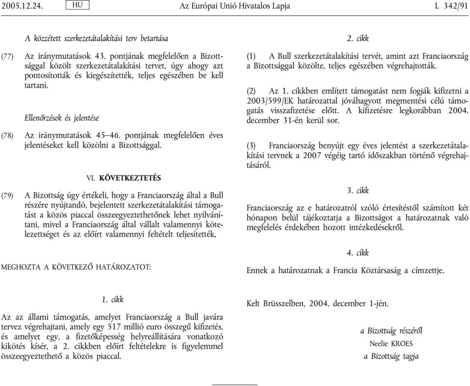 Ellenőrzések és jelentése (78) Az iránymutatások 45 46. pontjának megfelelően éves jelentéseket kell közölni a Bizottsággal. VI.