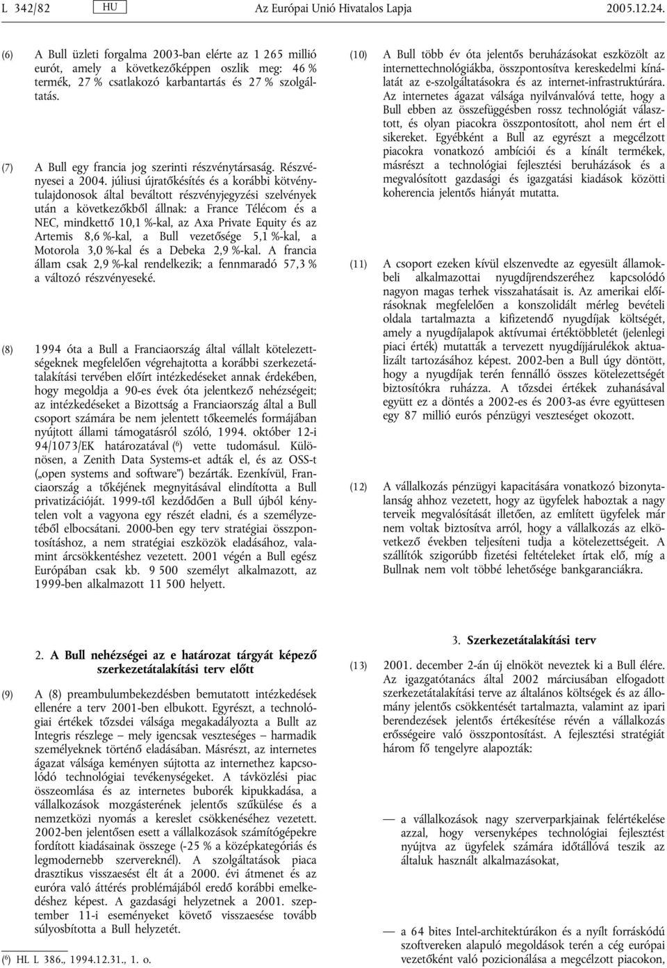 (7) A Bull egy francia jog szerinti részvénytársaság. Részvényesei a 2004.