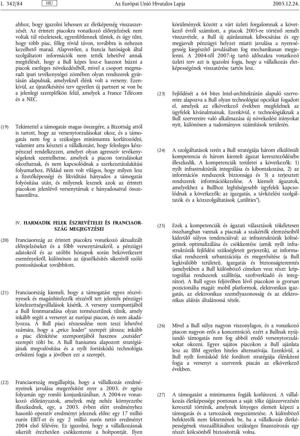 Alapvetően, a francia hatóságok által szolgáltatott információk nem tették lehetővé annak megítélését, hogy a Bull képes lesz-e hasznot húzni a piacok esetleges növekedéséből, mivel a csoport