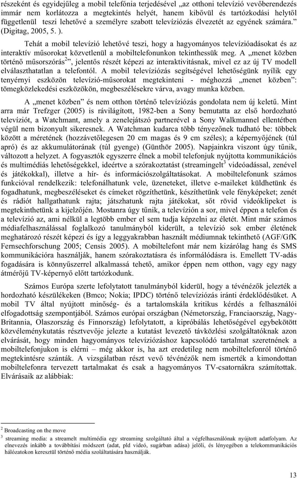 Tehát a mobil televízió lehetővé teszi, hogy a hagyományos televízióadásokat és az interaktív műsorokat közvetlenül a mobiltelefonunkon tekinthessük meg.