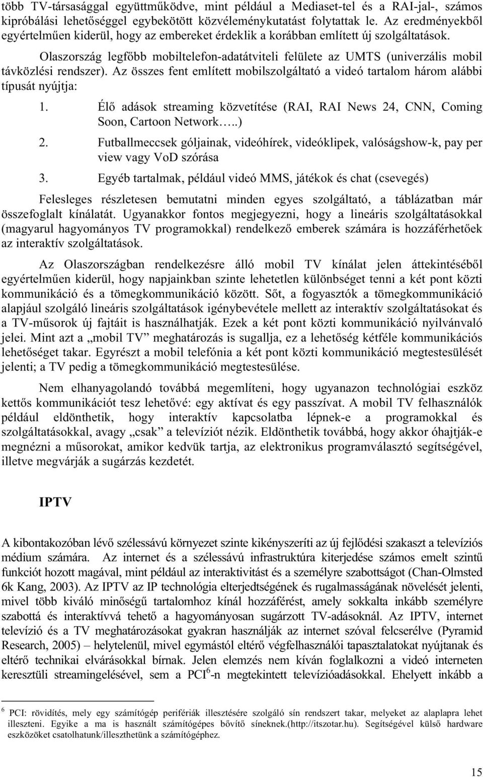 Olaszország legfőbb mobiltelefon-adatátviteli felülete az UMTS (univerzális mobil távközlési rendszer). Az összes fent említett mobilszolgáltató a videó tartalom három alábbi típusát nyújtja: 1.