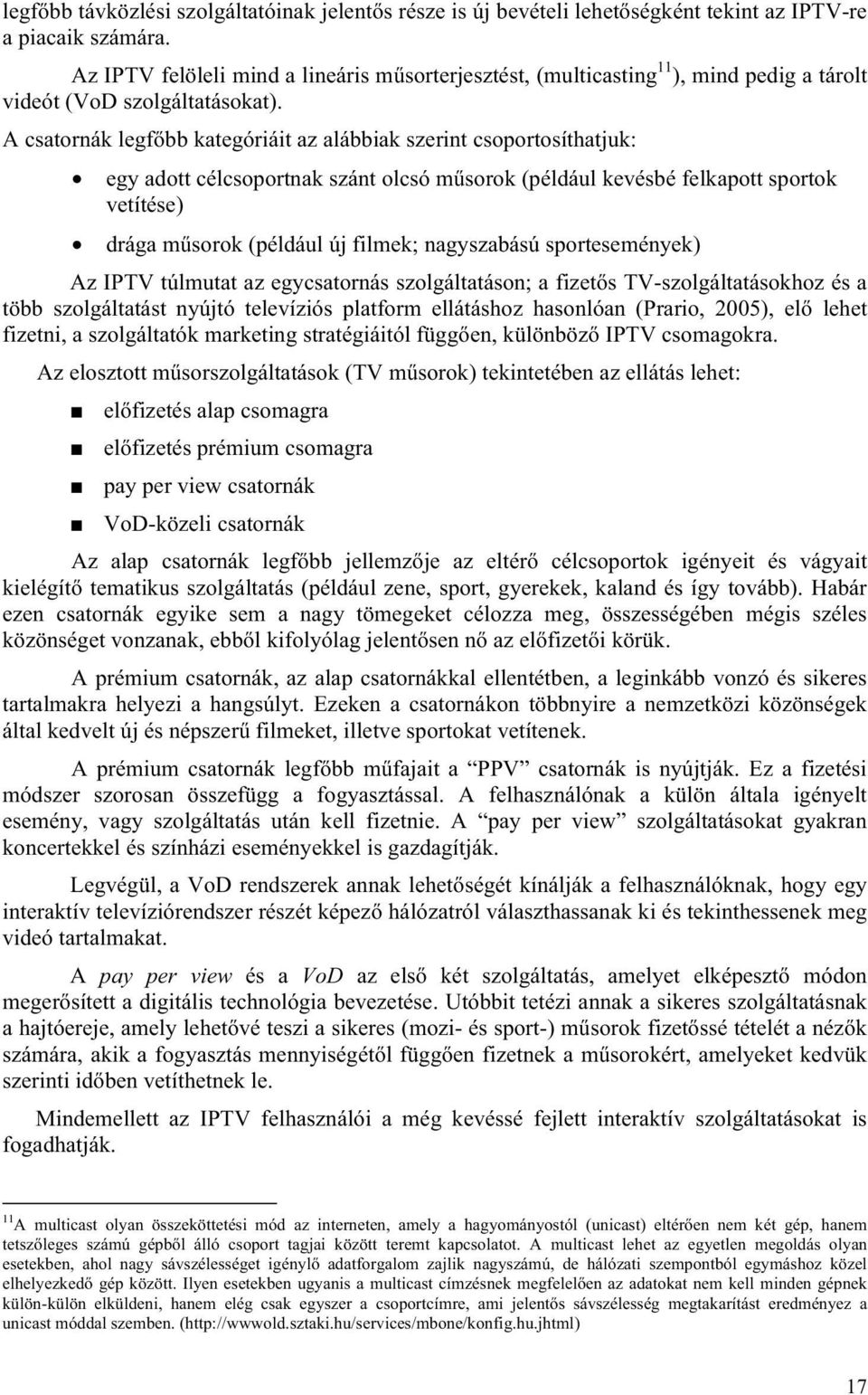 A csatornák legfőbb kategóriáit az alábbiak szerint csoportosíthatjuk: egy adott célcsoportnak szánt olcsó műsorok (például kevésbé felkapott sportok vetítése) drága műsorok (például új filmek;