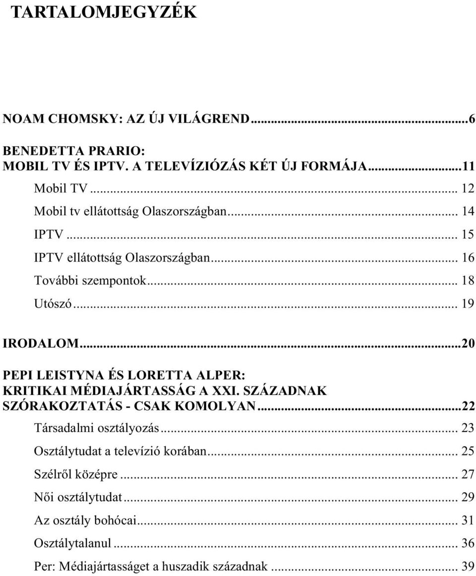 ..20 PEPI LEISTYNA ÉS LORETTA ALPER: KRITIKAI MÉDIAJÁRTASSÁG A XXI. SZÁZADNAK SZÓRAKOZTATÁS - CSAK KOMOLYAN...22 Társadalmi osztályozás.