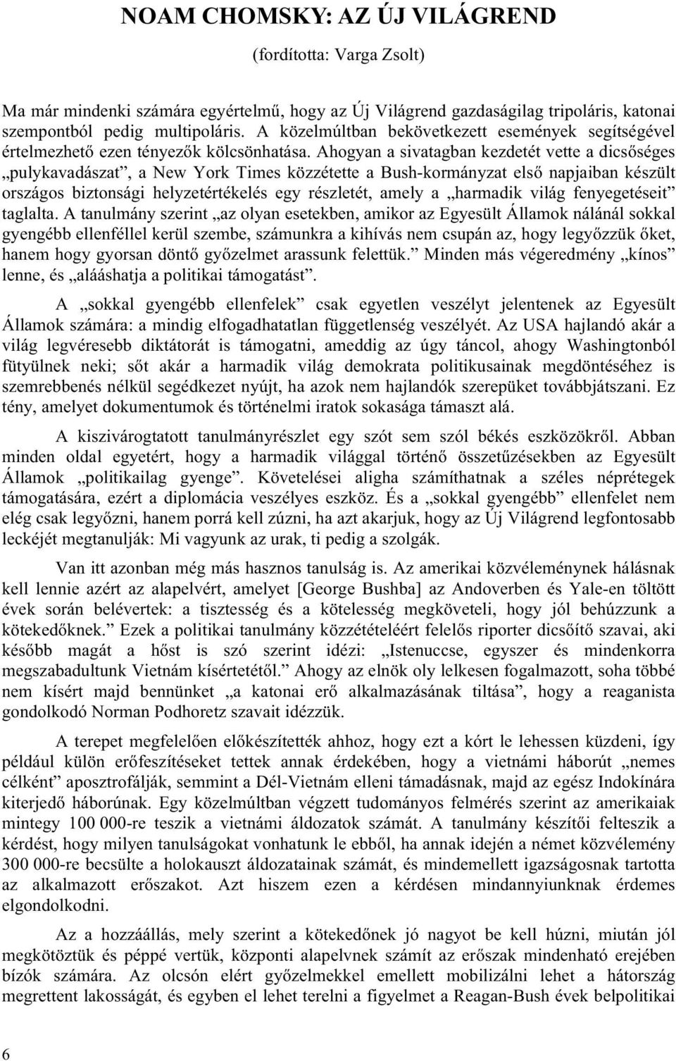 Ahogyan a sivatagban kezdetét vette a dicsőséges pulykavadászat, a New York Times közzétette a Bush-kormányzat első napjaiban készült országos biztonsági helyzetértékelés egy részletét, amely a