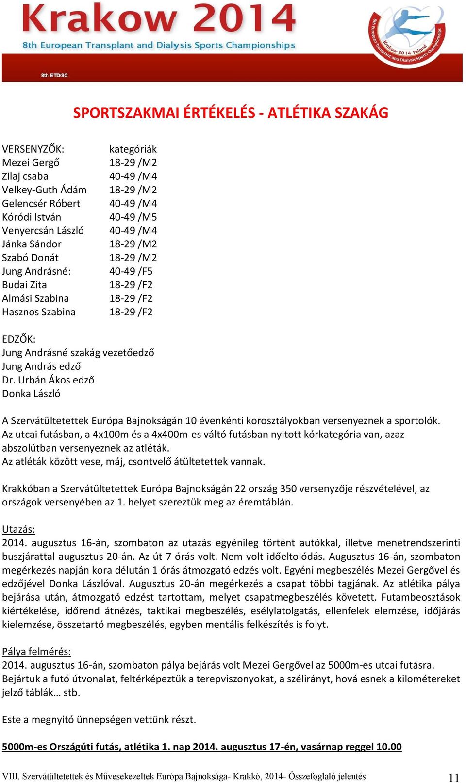 Jung András edző Dr. Urbán Ákos edző Donka László A Szervátültetettek Európa Bajnokságán 10 évenkénti korosztályokban versenyeznek a sportolók.