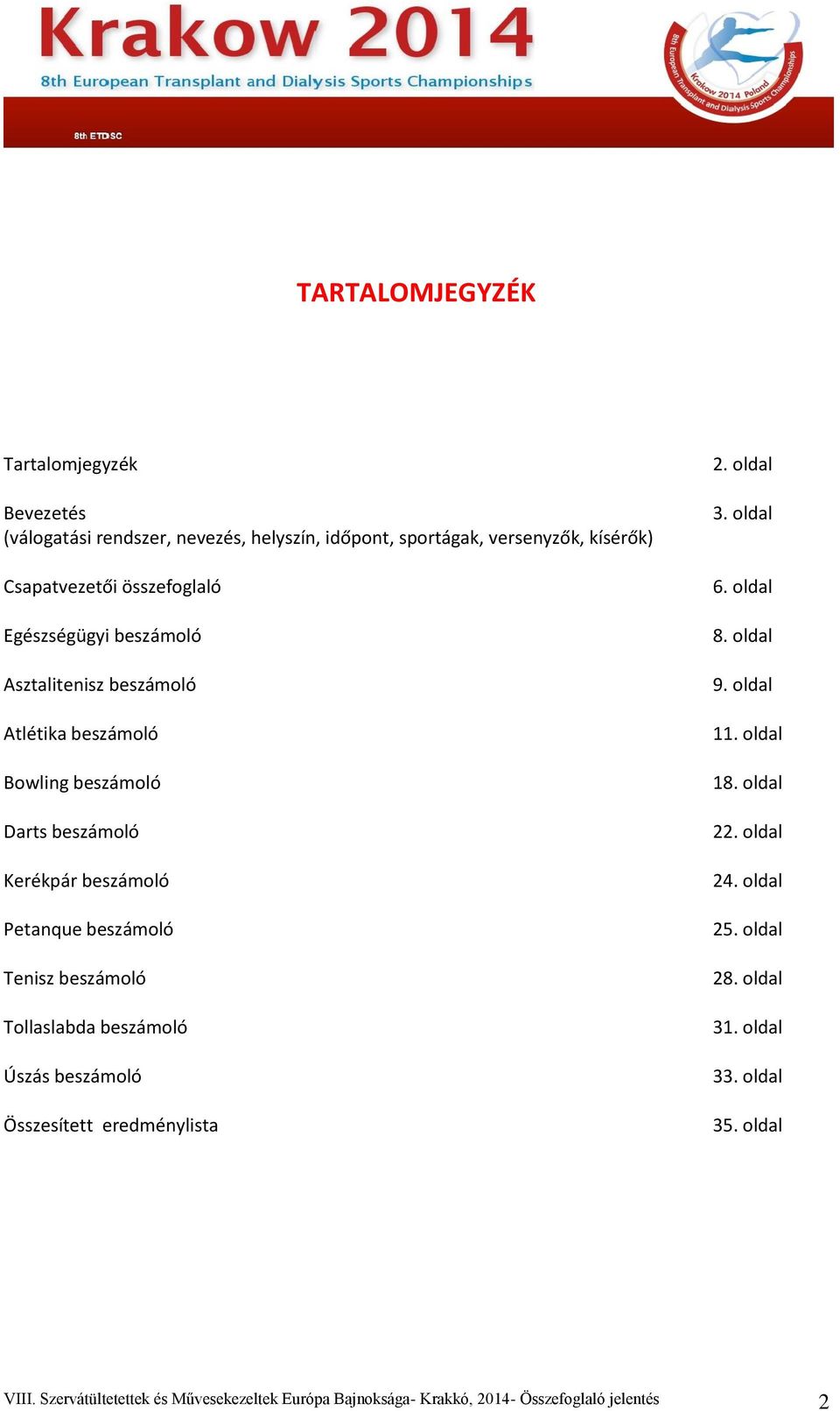 beszámoló Tollaslabda beszámoló Úszás beszámoló Összesített eredménylista 2. oldal 3. oldal 6. oldal 8. oldal 9. oldal 11. oldal 18. oldal 22.