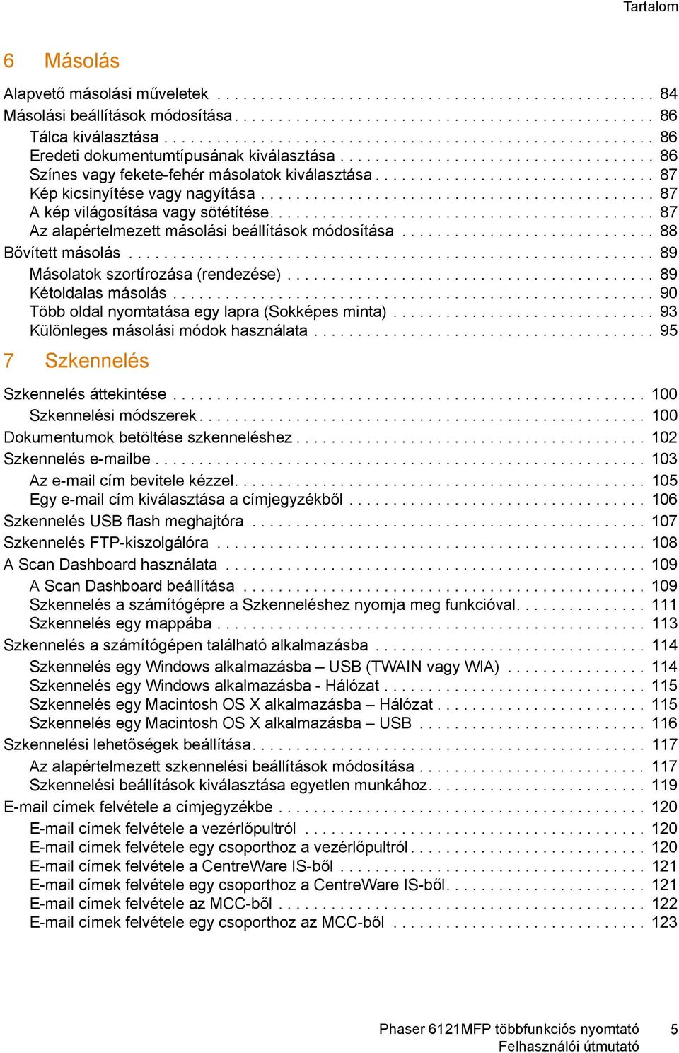 ............................... 87 Kép kicsinyítése vagy nagyítása............................................. 87 A kép világosítása vagy sötétítése.